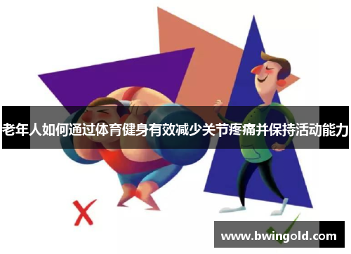老年人如何通过体育健身有效减少关节疼痛并保持活动能力